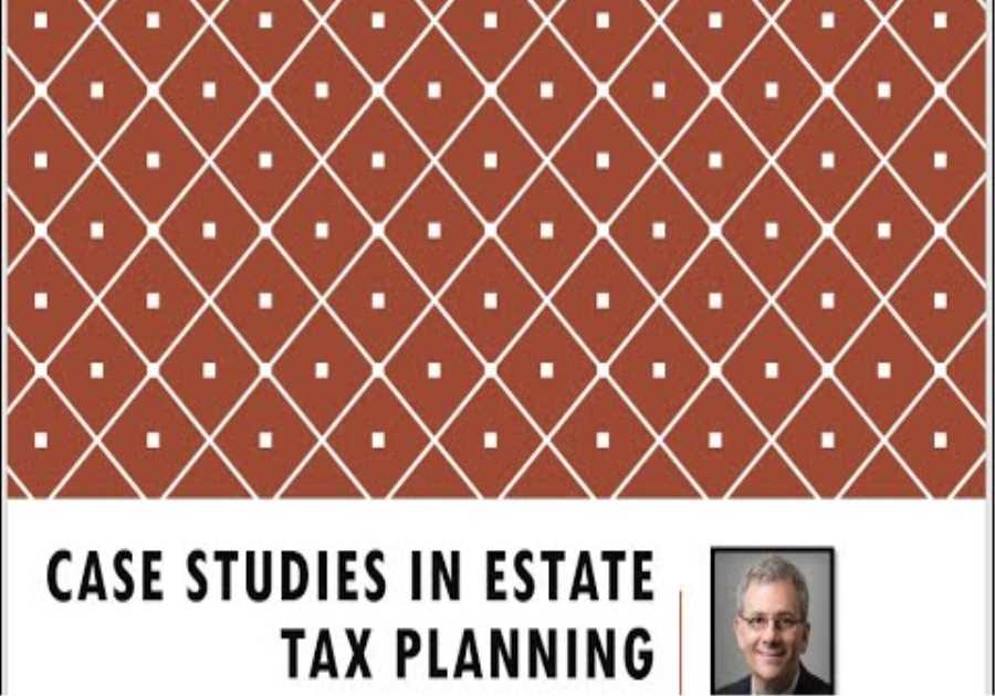 Case Studies In Estate Tax Planning - Learning By Example