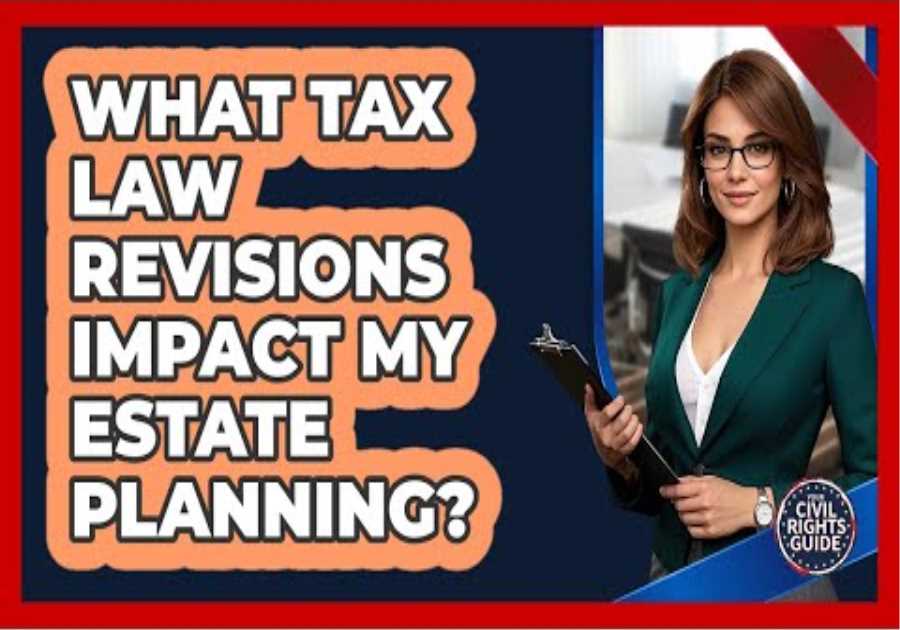What Tax Law Revisions Impact My Estate Planning?