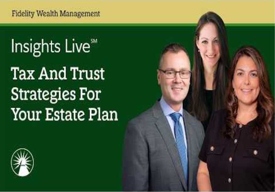 Tax And Trust Strategies For Your Estate Plan | Insights Live℠ | Fidelity Investments