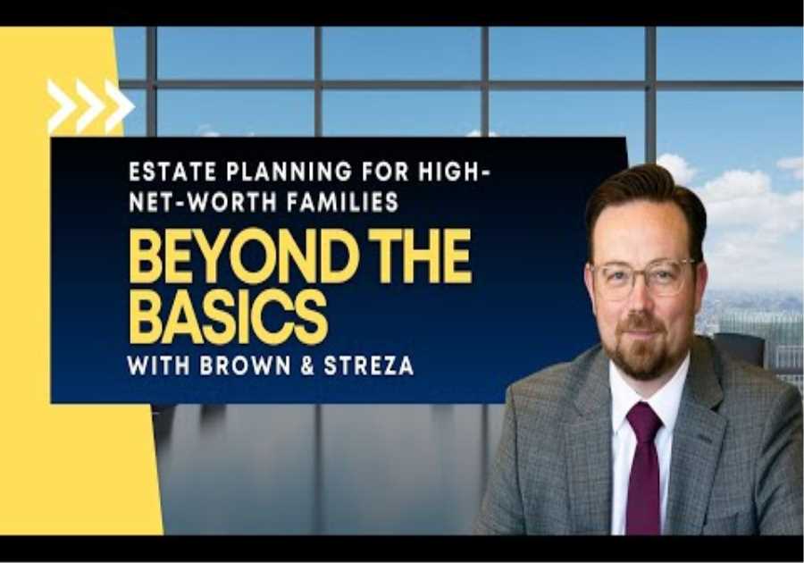 Estate Planning for High-Net-Worth Families: Beyond the Basics with Brown & Streza