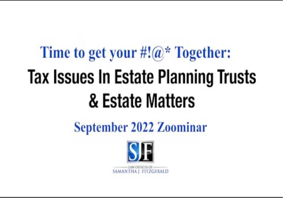 September 2022 Zoominar - Tax Issues In Estate Planning Trusts & Estate Matters